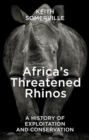 Africa's Threatened Rhinos : A History of Exploitation and Conservation - Book