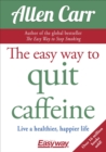 The Easy Way to Quit Caffeine : Live a healthier, happier life - Book