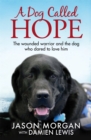 A Dog Called Hope : The wounded warrior and the dog who dared to love him - Book
