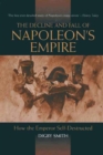Decline and Fall of Napoleon's Empire : How the Emperor Self-Destructed - eBook