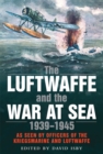 The Luftwaffe and the War at Sea : As Seen By Officers of the Kriegsmarine and Luftwaffe - eBook