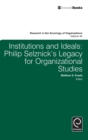 Institutions and Ideals : Philip Selznick’s Legacy for Organizational Studies - Book