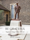 Be Grateful: Brighton College's Fallen 1939 45 - eBook