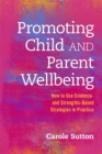 Promoting Child and Parent Wellbeing : How to Use Evidence- and Strengths-Based Strategies in Practice - eBook