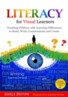 Literacy for Visual Learners : Teaching Children with Learning Differences to Read, Write, Communicate and Create - eBook