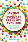Autism and Everyday Executive Function : A Strengths-Based Approach for Improving Attention, Memory, Organization and Flexibility - eBook