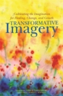 Transformative Imagery : Cultivating the Imagination for Healing, Change, and Growth - eBook