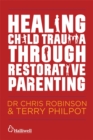 Healing Child Trauma Through Restorative Parenting : A Model for Supporting Children and Young People - eBook
