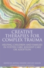 Creative Therapies for Complex Trauma : Helping Children and Families in Foster Care, Kinship Care or Adoption - eBook