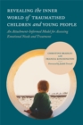 Revealing the Inner World of Traumatised Children and Young People : An Attachment-Informed Model for Assessing Emotional Needs and Treatment - eBook