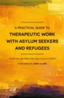 A Practical Guide to Therapeutic Work with Asylum Seekers and Refugees - eBook