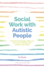 Social Work with Autistic People : Essential  Knowledge, Skills and the Law for Working with Children and Adults - eBook