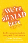 We're All Mad Here : The No-Nonsense Guide to Living with Social Anxiety - eBook