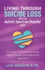 Living Through Suicide Loss with an Autistic Spectrum Disorder (ASD) : An Insider Guide for Individuals, Family, Friends, and Professional Responders - eBook