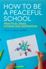 How to Be a Peaceful School : Practical Ideas, Stories and Inspiration - eBook