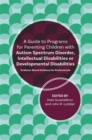 A Guide to Programs for Parenting Children with Autism Spectrum Disorder, Intellectual Disabilities or Developmental Disabilities : Evidence-Based Guidance for Professionals - eBook