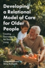 Developing a Relational Model of Care for Older People : Creating Environments for Shared Living - eBook