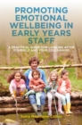 Promoting Emotional Wellbeing in Early Years Staff : A Practical Guide for Looking after Yourself and Your Colleagues - eBook