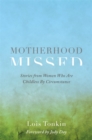 Motherhood Missed : Stories from Women Who Are Childless by Circumstance - eBook
