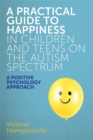 A Practical Guide to Happiness in Children and Teens on the Autism Spectrum : A Positive Psychology Approach - eBook