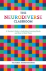 The Neurodiverse Classroom : A Teacher's Guide to Individual Learning Needs and How to Meet Them - eBook