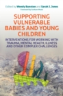 Supporting Vulnerable Babies and Young Children : Interventions for Working with Trauma, Mental Health, Illness and Other Complex Challenges - eBook