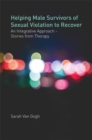 Helping Male Survivors of Sexual Violation to Recover : An Integrative Approach - Stories from Therapy - eBook