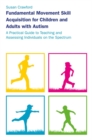 Fundamental Movement Skill Acquisition for Children and Adults with Autism : A Practical Guide to Teaching and Assessing Individuals on the Spectrum - eBook