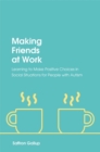 Making Friends at Work : Learning to Make Positive Choices in Social Situations for People with Autism - eBook