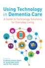 Using Technology in Dementia Care : A Guide to Technology Solutions for Everyday Living - eBook