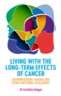 Living with the Long-Term Effects of Cancer : Acknowledging Trauma and other Emotional Challenges - eBook