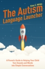 The Autism Language Launcher : A Parent's Guide to Helping Your Child Turn Sounds and Words into Simple Conversations - eBook
