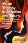 Music Therapy in Adoption and Trauma : Therapy That Makes a Difference After Placement - eBook