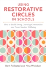Using Restorative Circles in Schools : How to Build Strong Learning Communities and Foster Student Wellbeing - eBook