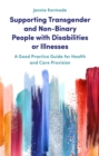 Supporting Transgender and Non-Binary People with Disabilities or Illnesses : A Good Practice Guide for Health and Care Provision - eBook