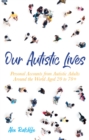 Our Autistic Lives : Personal Accounts from Autistic Adults Around the World Aged 20 to 70+ - eBook