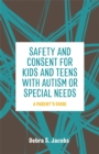 Safety and Consent for Kids and Teens with Autism or Special Needs : A Parents' Guide - eBook