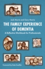 The Family Experience of Dementia : A Reflective Workbook for Professionals - eBook