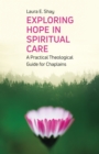 Exploring Hope in Spiritual Care : A Practical Theological Guide for Chaplains - eBook