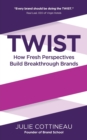 TWIST : How Fresh Perspectives Build Breakthrough Brands - Book