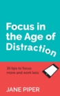Focus in the Age of Distraction : 35 tips to focus more and work less - Book