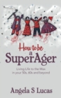 How to be a SuperAger : Living Life to the Max in your 50s, 60s and beyond - Book
