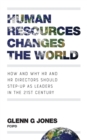 Human Resources Changes the World : How and Why HR and HR Directors Should Step-Up as Leaders in the 21st Century - Book