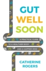 Gut Well Soon : A Practical Guide to a Healthier Body and a Happier Mind - Book