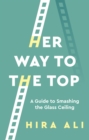 Her Way To The Top : A Guide to Smashing the Glass Ceiling - eBook
