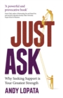 Just Ask : Why Seeking Support is Your Greatest Strength - eBook