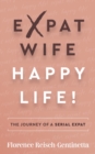 Expat Wife, Happy Life! : The journey of a serial expat - eBook
