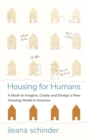 Housing for Humans : A Book to Imagine, Create and Design a New Housing Model in America - eBook