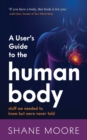 A User’s Guide to the Human Body : stuff we needed to know but were never told - Book