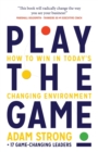 Play the Game : How to Win in Today’s Changing Environment - Book